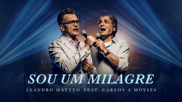 Música Gospel – Leandro Matteo | Feat. Carlos A Moyses – “Sou um Milagre”