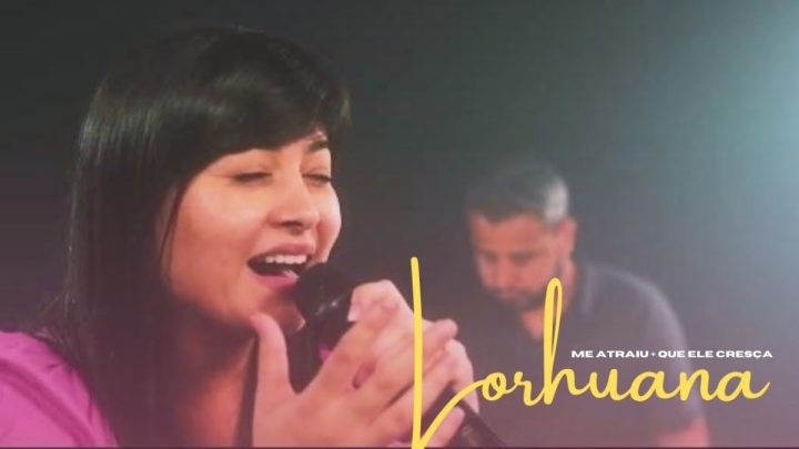 Música Gospel – Me Atraiu + Que Ele Cresça – Lorhuana