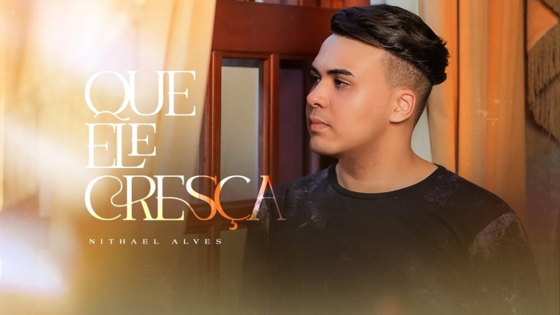 Música Gospel – Nithael Alves | Que Ele Cresça [Clipe Oficial]