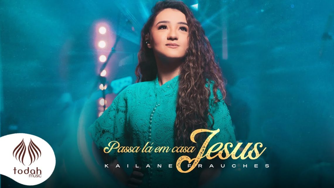 Música Gospel – Kailane Frauches | Passa Lá em Casa Jesus [Clipe Oficial]