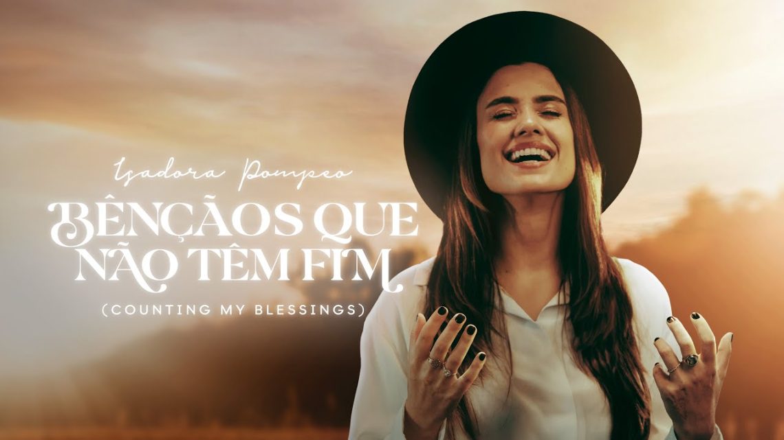 Música Gospel – Isadora Pompeo – Bênçãos Que Não Têm Fim (Counting My Blessings)