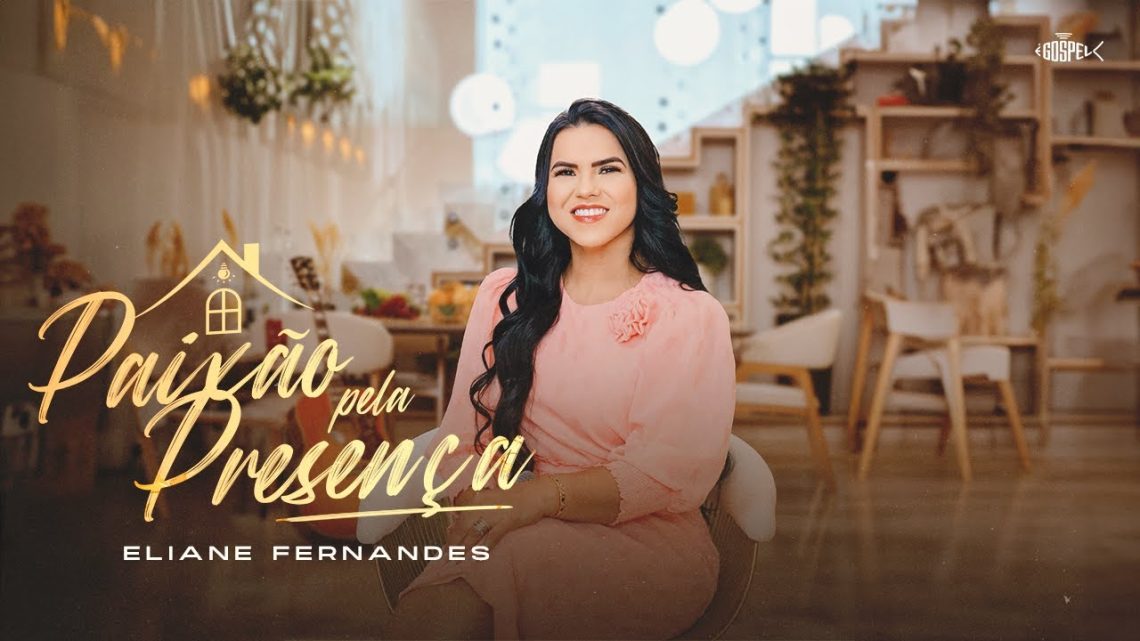 Música Gospel – Eliane Fernandes – Paixão Pela Presença | Clipe Oficial