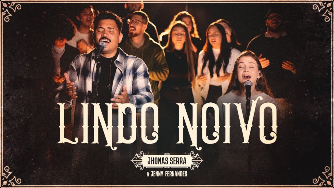 Música Gospel – Lindo Noivo – Jhonas Serra & Jenny Fernandes (Ao Vivo)