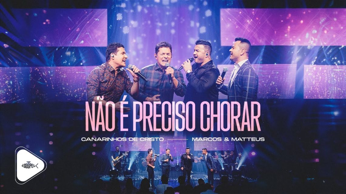 Música Gospel – Canarinhos de Cristo Feat Marcos e Matteus – Não é Preciso Chorar | DVD 2023 Goiânia