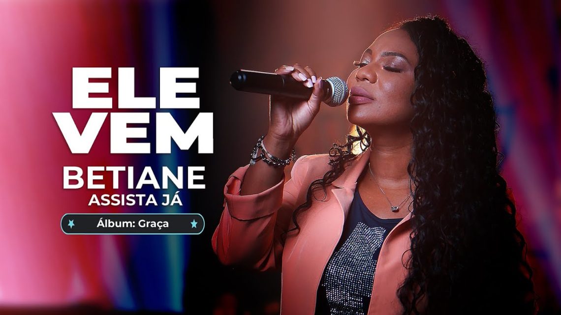 Música Gospel – Betiane – Ele Vem (Music Video)