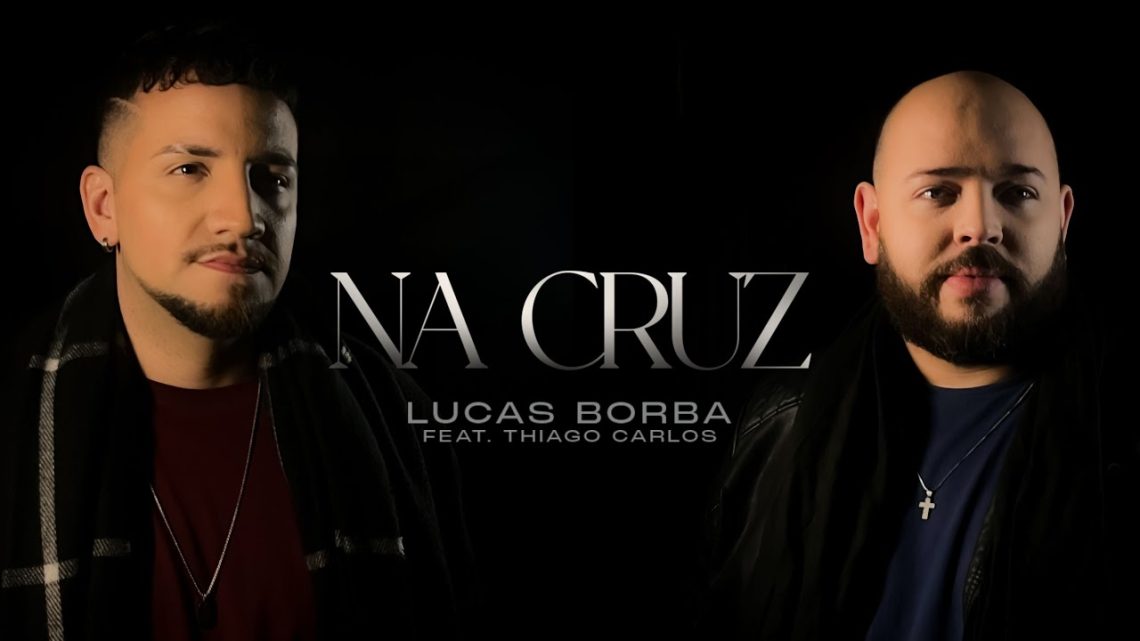 Música Gospel – NA CRUZ – LUCAS BORBA feat. THIAGO CARLOS (Vídeo Oficial)