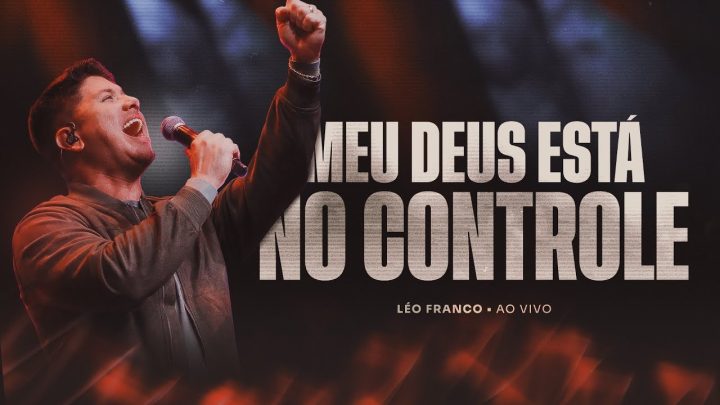 Música Gospel – Léo Franco – Meu Deus Está No Controle | Ao Vivo