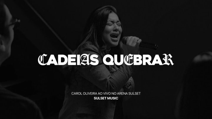 Música Gospel – CAROL OLIVEIRA | CADEIAS QUEBRAR (BREAK EVERY CHAIN) | AO VIVO CULTO ARENA SULSET