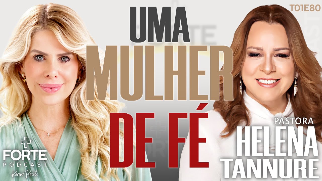 Karina Bacchi : UMA MULHER DE FÉ ! HELENA TANNURE #MAISFORTEPODCAST