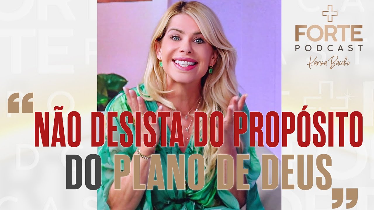 Karina Bacchi : NÃO DESISTA DO PROPÓSITO DO PLANO DE DEUS ! CLEUSA MARIA #MAISFORTEPODCAST